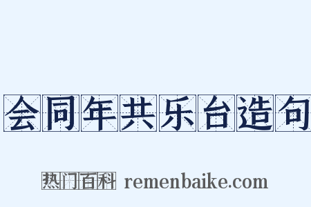 会同年共乐台造句是什么意思的图片